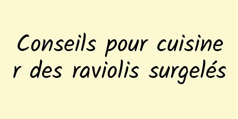 Conseils pour cuisiner des raviolis surgelés