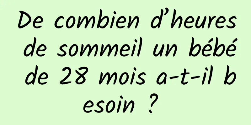 De combien d’heures de sommeil un bébé de 28 mois a-t-il besoin ? 