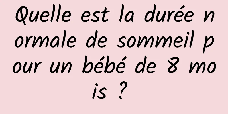 Quelle est la durée normale de sommeil pour un bébé de 8 mois ? 