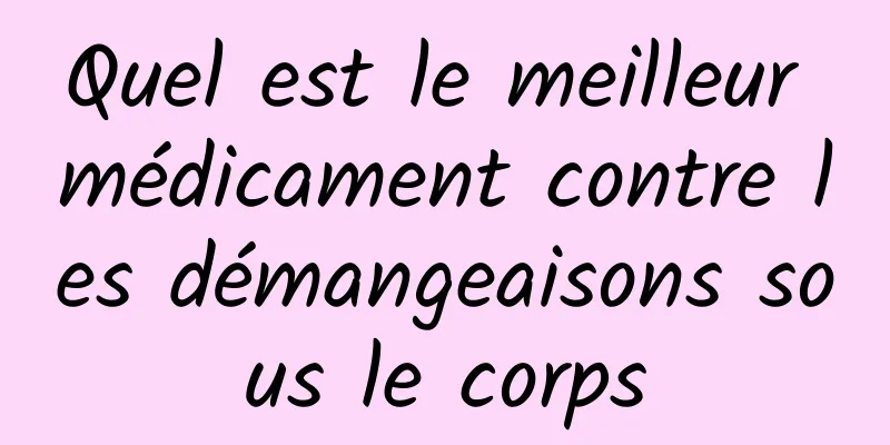 Quel est le meilleur médicament contre les démangeaisons sous le corps