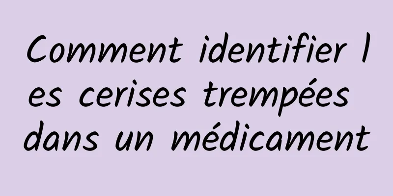 Comment identifier les cerises trempées dans un médicament