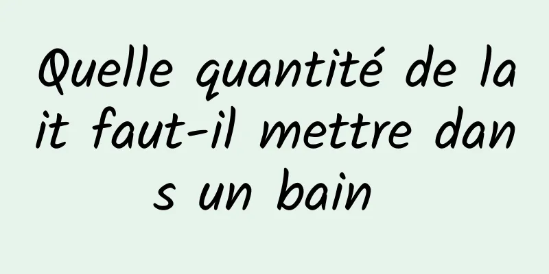 Quelle quantité de lait faut-il mettre dans un bain 