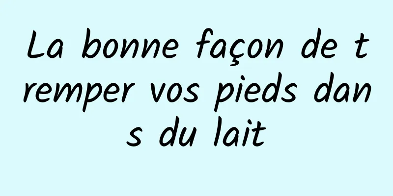 La bonne façon de tremper vos pieds dans du lait