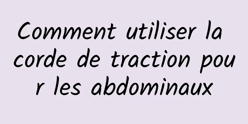 Comment utiliser la corde de traction pour les abdominaux