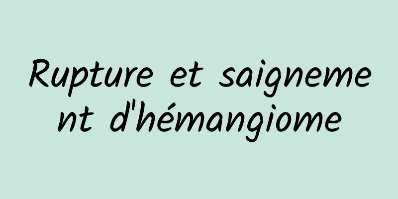 Rupture et saignement d'hémangiome