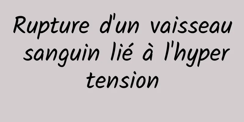 Rupture d'un vaisseau sanguin lié à l'hypertension