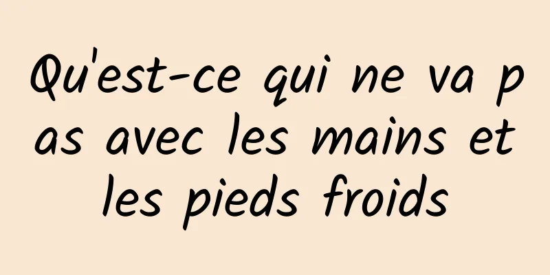 Qu'est-ce qui ne va pas avec les mains et les pieds froids 