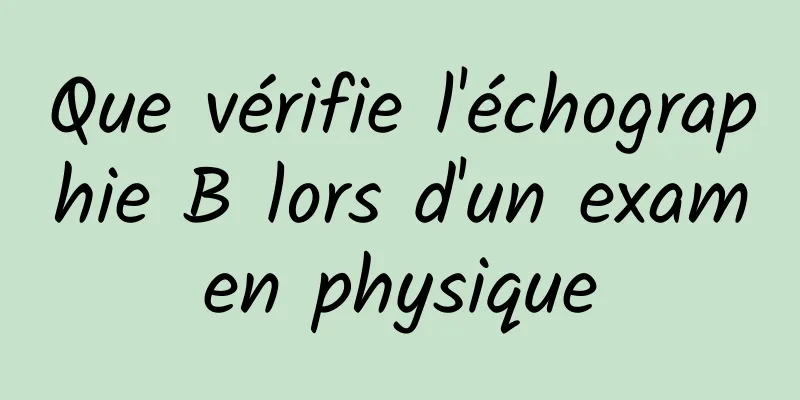 Que vérifie l'échographie B lors d'un examen physique