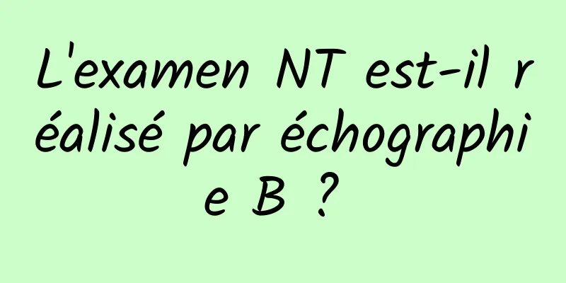 L'examen NT est-il réalisé par échographie B ? 