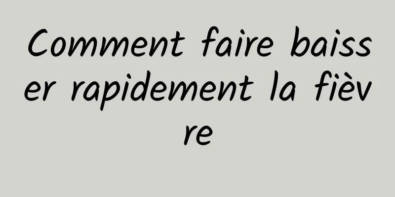 Comment faire baisser rapidement la fièvre