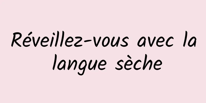 Réveillez-vous avec la langue sèche