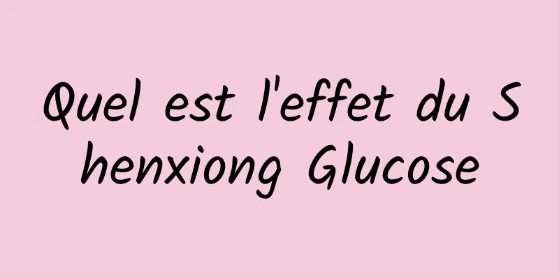 Quel est l'effet du Shenxiong Glucose