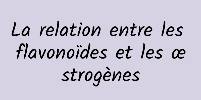 La relation entre les flavonoïdes et les œstrogènes