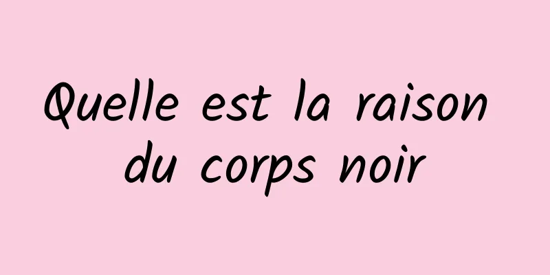 Quelle est la raison du corps noir