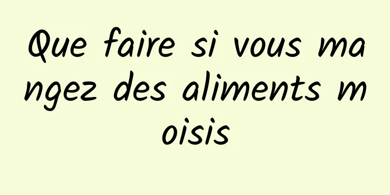 Que faire si vous mangez des aliments moisis