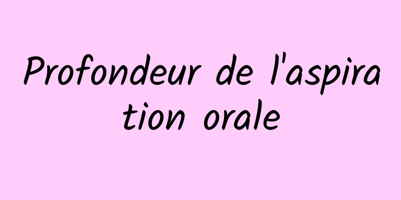 Profondeur de l'aspiration orale