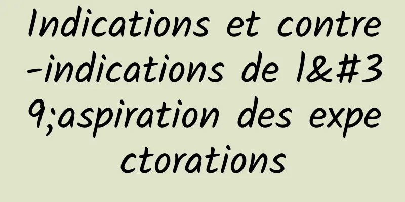 Indications et contre-indications de l'aspiration des expectorations