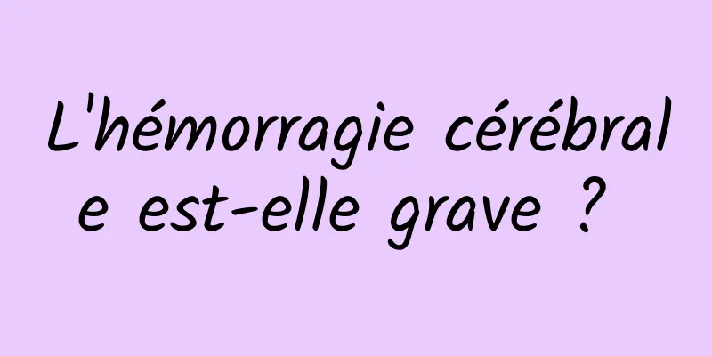 L'hémorragie cérébrale est-elle grave ? 