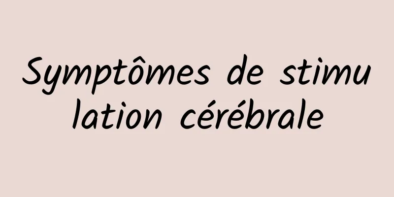 Symptômes de stimulation cérébrale