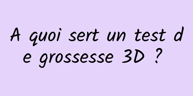 A quoi sert un test de grossesse 3D ? 