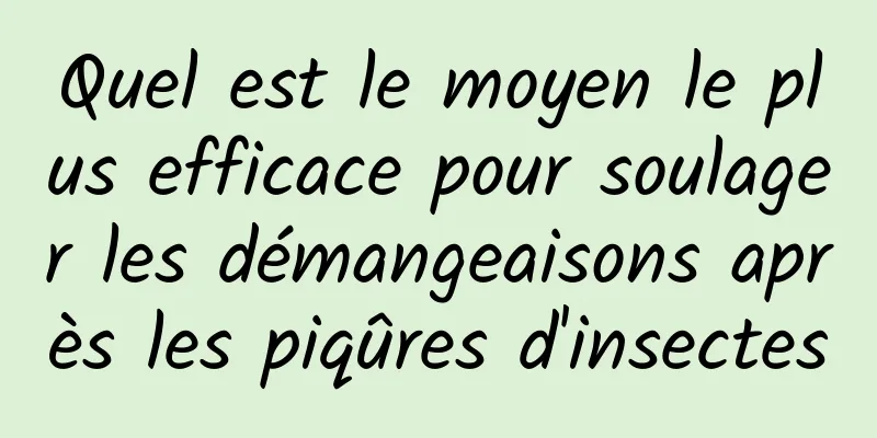 Quel est le moyen le plus efficace pour soulager les démangeaisons après les piqûres d'insectes