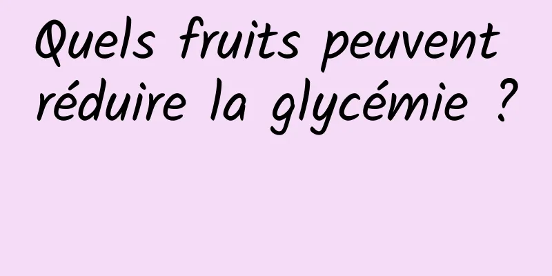 Quels fruits peuvent réduire la glycémie ? 