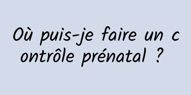 Où puis-je faire un contrôle prénatal ? 