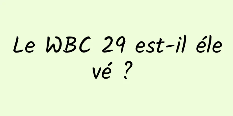 Le WBC 29 est-il élevé ? 