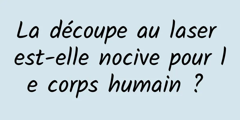 La découpe au laser est-elle nocive pour le corps humain ? 