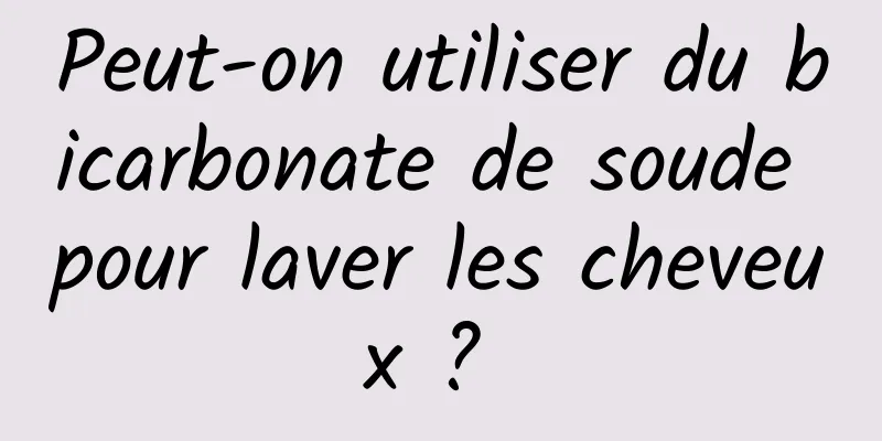 Peut-on utiliser du bicarbonate de soude pour laver les cheveux ? 