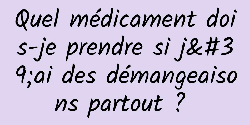 Quel médicament dois-je prendre si j'ai des démangeaisons partout ? 