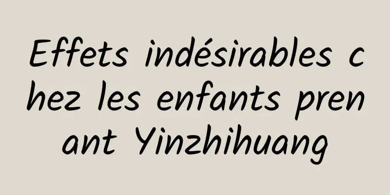 Effets indésirables chez les enfants prenant Yinzhihuang