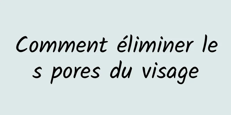 Comment éliminer les pores du visage