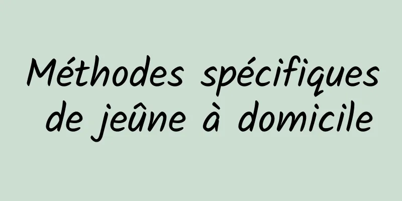 Méthodes spécifiques de jeûne à domicile