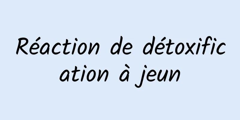 Réaction de détoxification à jeun