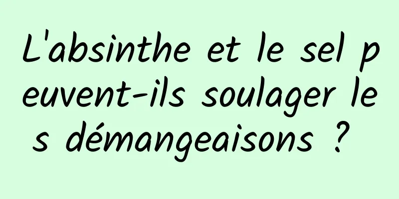 L'absinthe et le sel peuvent-ils soulager les démangeaisons ? 