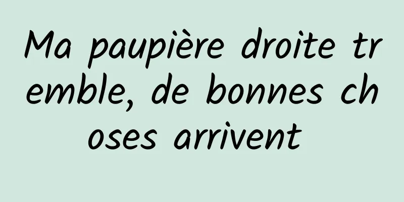 Ma paupière droite tremble, de bonnes choses arrivent 