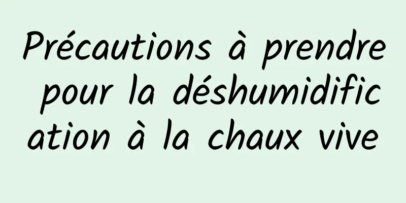 Précautions à prendre pour la déshumidification à la chaux vive