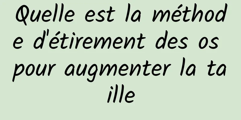 Quelle est la méthode d'étirement des os pour augmenter la taille