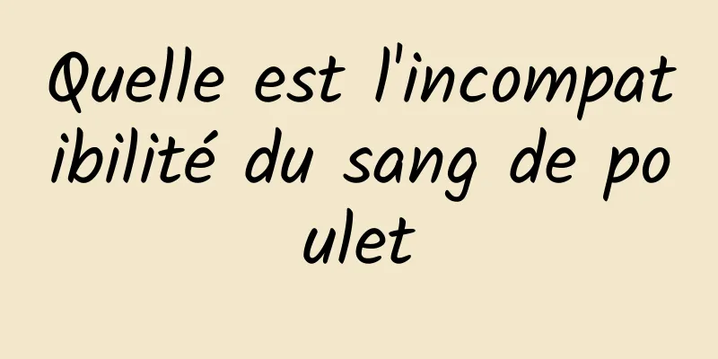 Quelle est l'incompatibilité du sang de poulet