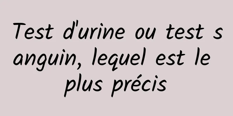 Test d'urine ou test sanguin, lequel est le plus précis