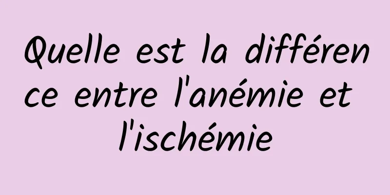 Quelle est la différence entre l'anémie et l'ischémie