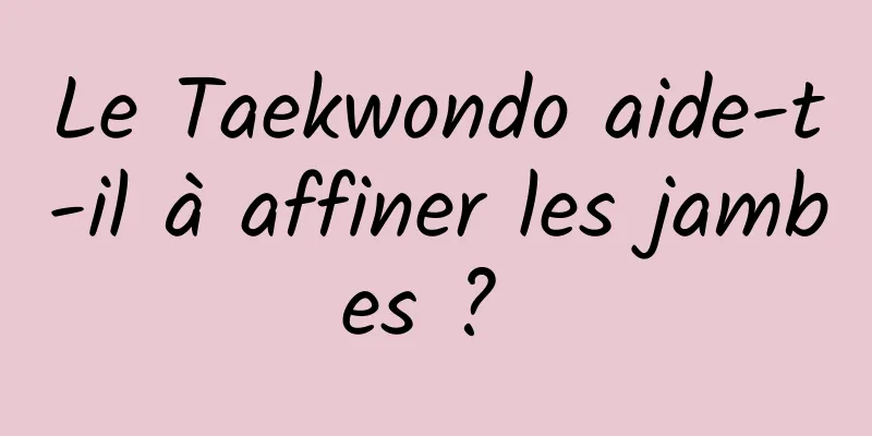 Le Taekwondo aide-t-il à affiner les jambes ? 