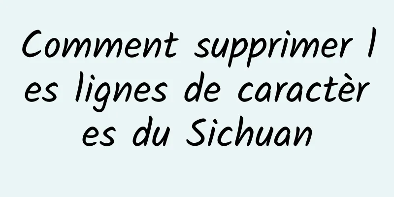 Comment supprimer les lignes de caractères du Sichuan