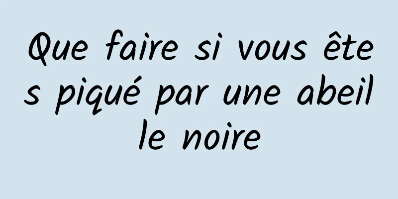 Que faire si vous êtes piqué par une abeille noire