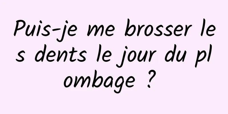 Puis-je me brosser les dents le jour du plombage ? 