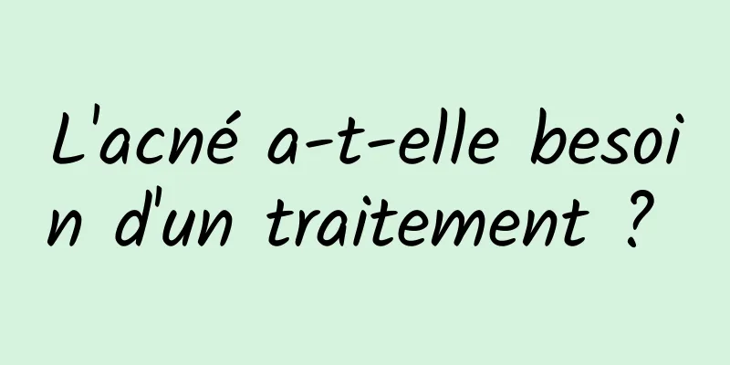 L'acné a-t-elle besoin d'un traitement ? 