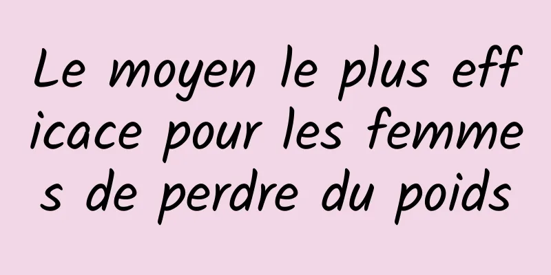 Le moyen le plus efficace pour les femmes de perdre du poids