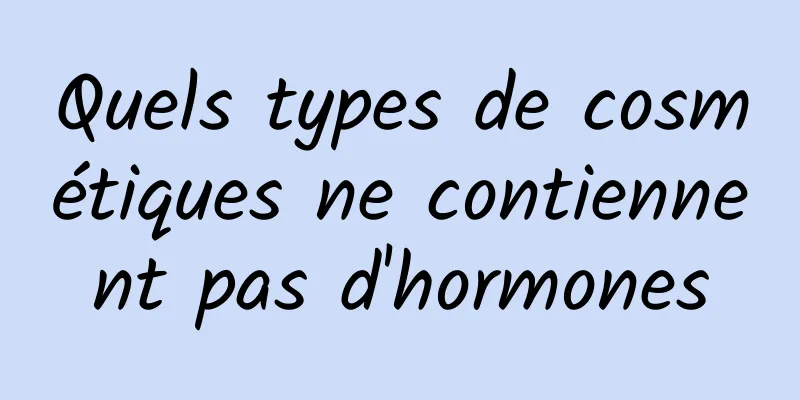 Quels types de cosmétiques ne contiennent pas d'hormones