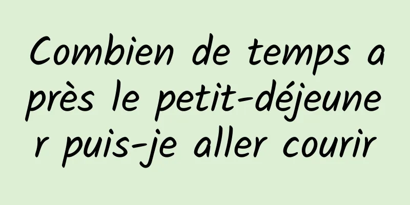 Combien de temps après le petit-déjeuner puis-je aller courir